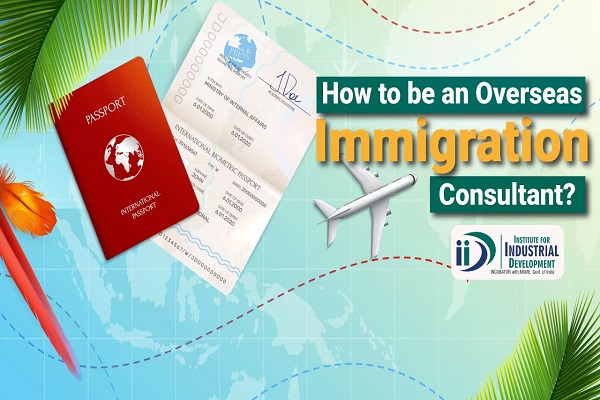 How To Be An Overseas Immigration Consultant?